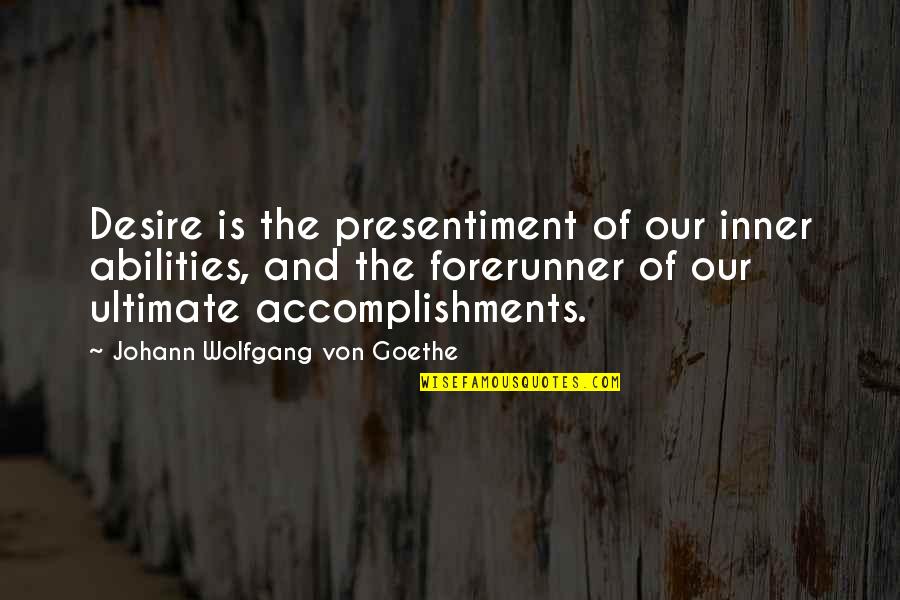Forerunner Quotes By Johann Wolfgang Von Goethe: Desire is the presentiment of our inner abilities,