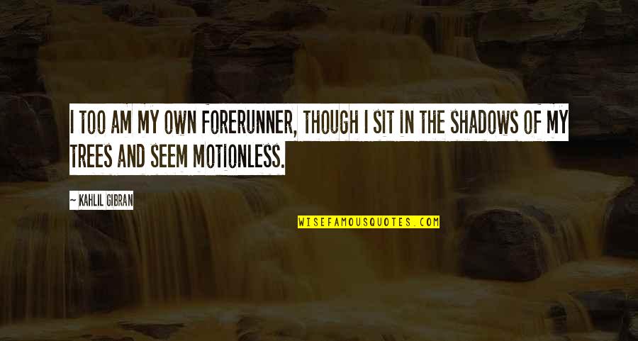 Forerunner Quotes By Kahlil Gibran: I too am my own forerunner, though I