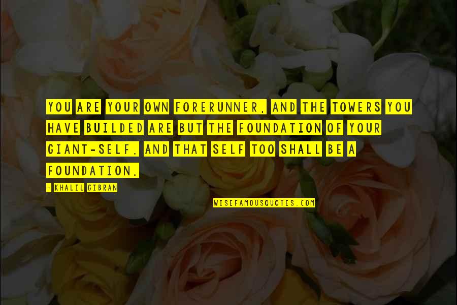 Forerunner Quotes By Khalil Gibran: You are your own forerunner, and the towers