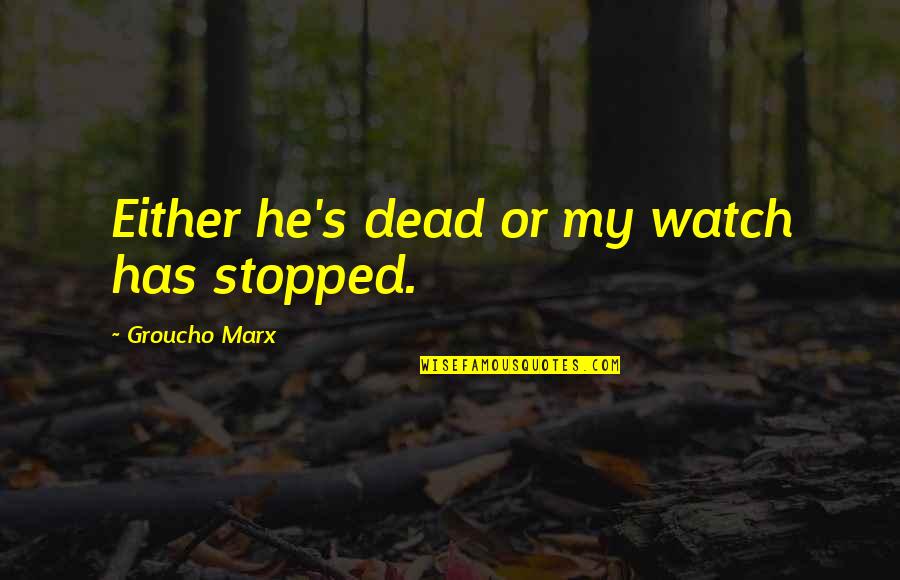 Forerunners North Quotes By Groucho Marx: Either he's dead or my watch has stopped. Forerunners North Quotes By Groucho Marx: Either he's dead or my watch has stopped.
