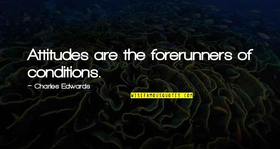 Forerunners Quotes By Charles Edwards: Attitudes are the forerunners of conditions.