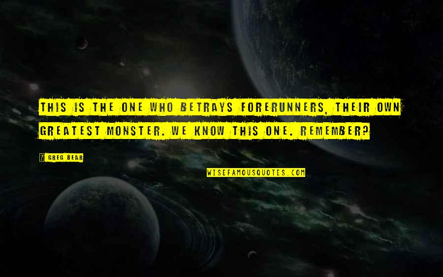 Forerunners Quotes By Greg Bear: This is the one who betrays Forerunners, their