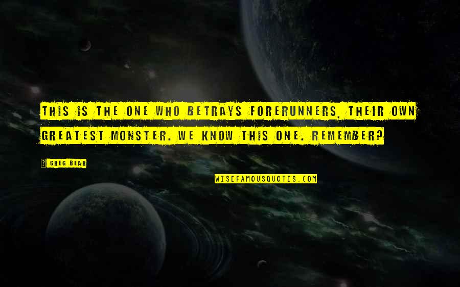 Forerunners Quotes By Greg Bear: This is the one who betrays Forerunners, their Forerunners Quotes By Greg Bear: This is the one who betrays Forerunners, their