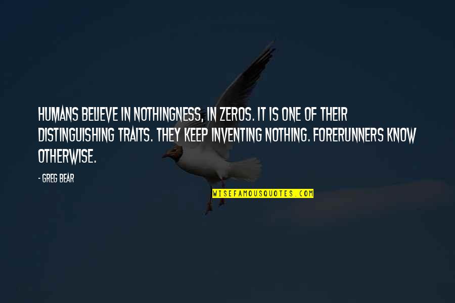 Forerunners Quotes By Greg Bear: Humans believe in nothingness, in zeros. It is