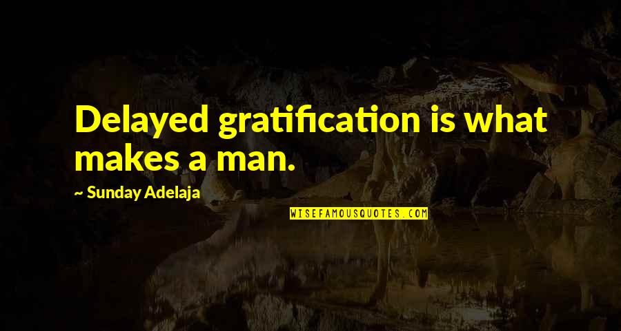 Foresail Vg10 Quotes By Sunday Adelaja: Delayed gratification is what makes a man.