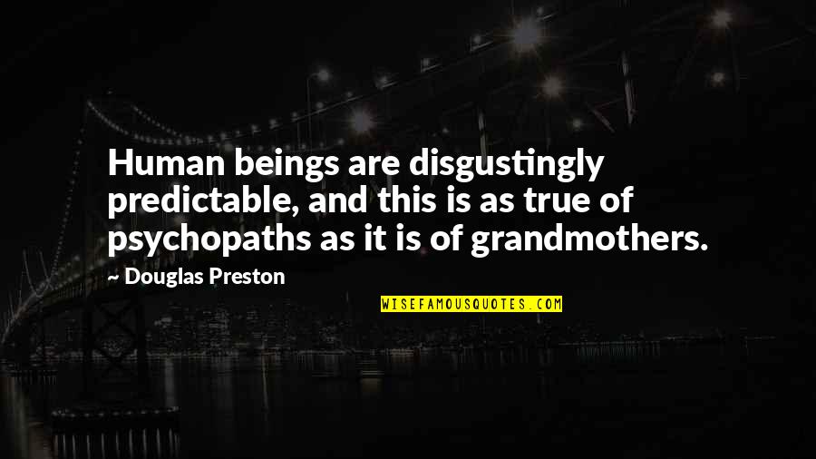 Foresake Quotes By Douglas Preston: Human beings are disgustingly predictable, and this is