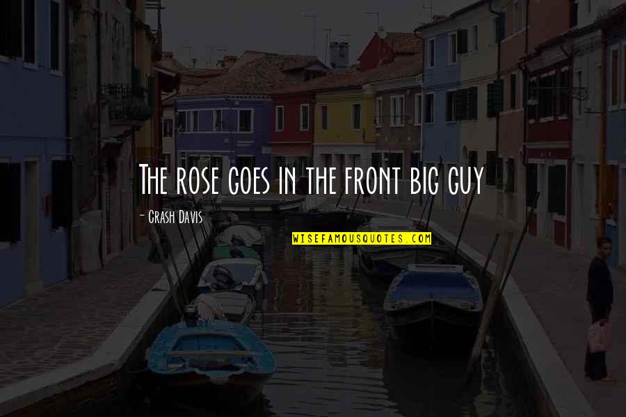 Forescout Quotes By Crash Davis: The rose goes in the front big guy Forescout Quotes By Crash Davis: The rose goes in the front big guy