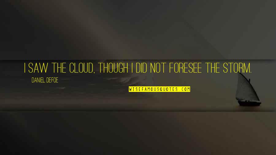 Foresee Quotes By Daniel Defoe: I saw the Cloud, though I did not