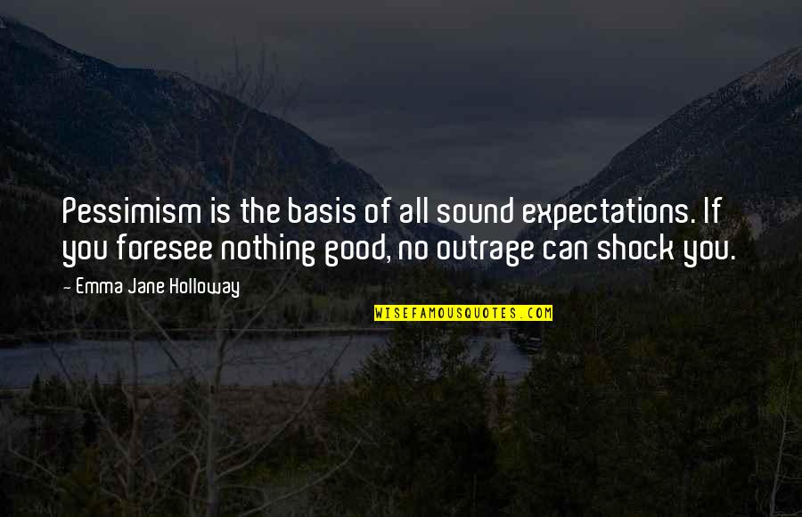 Foresee Quotes By Emma Jane Holloway: Pessimism is the basis of all sound expectations.