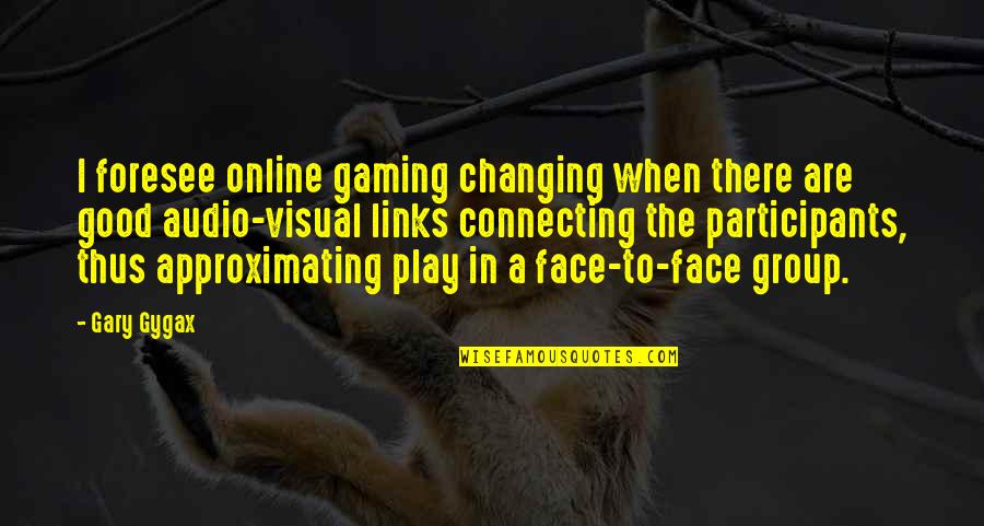 Foresee Quotes By Gary Gygax: I foresee online gaming changing when there are