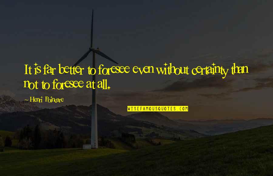 Foresee Quotes By Henri Poincare: It is far better to foresee even without
