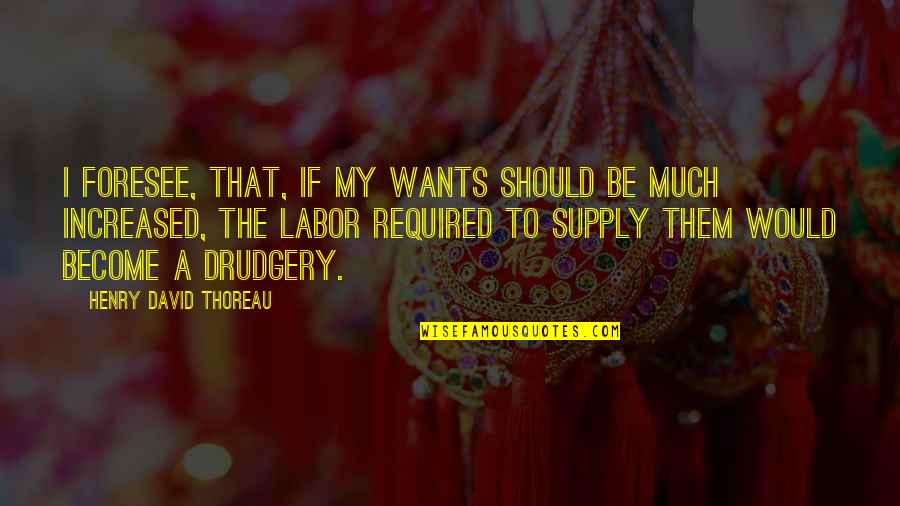 Foresee Quotes By Henry David Thoreau: I foresee, that, if my wants should be