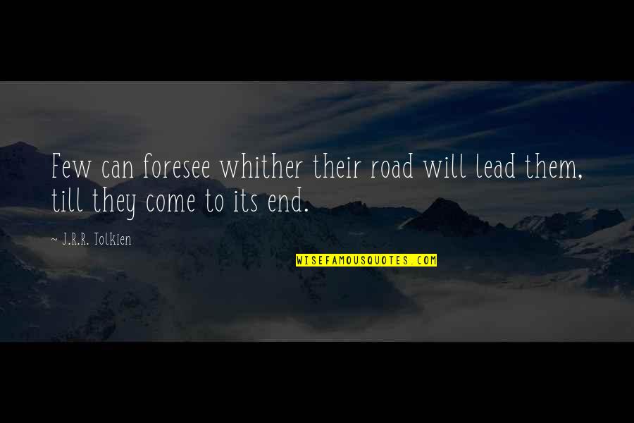 Foresee Quotes By J.R.R. Tolkien: Few can foresee whither their road will lead