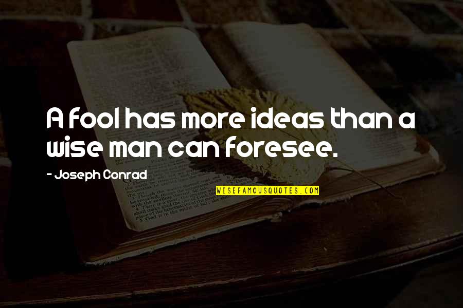 Foresee Quotes By Joseph Conrad: A fool has more ideas than a wise