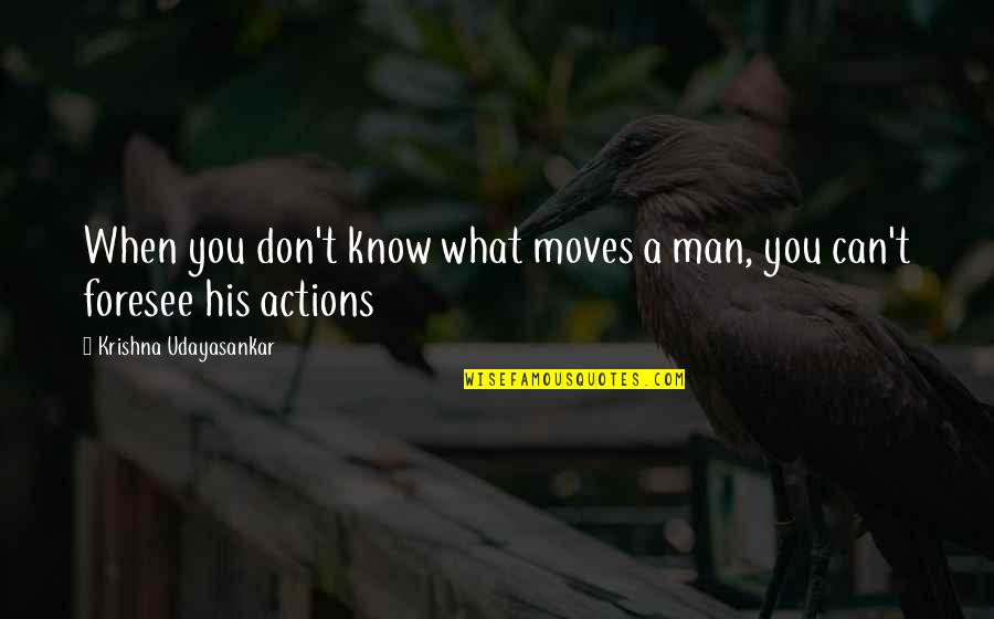 Foresee Quotes By Krishna Udayasankar: When you don't know what moves a man,