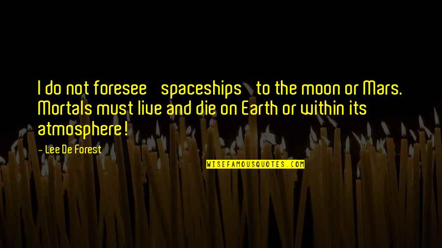 Foresee Quotes By Lee De Forest: I do not foresee 'spaceships' to the moon