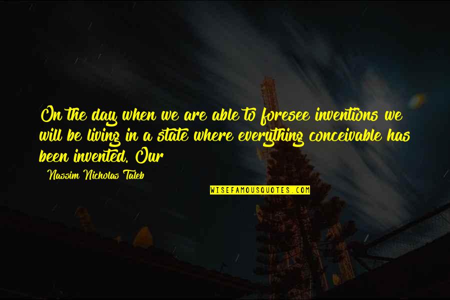 Foresee Quotes By Nassim Nicholas Taleb: On the day when we are able to