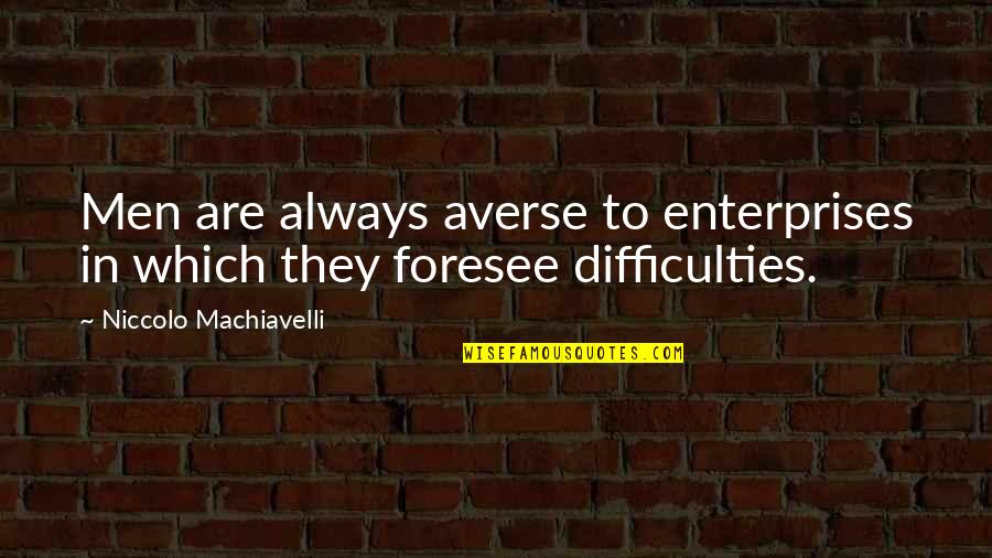 Foresee Quotes By Niccolo Machiavelli: Men are always averse to enterprises in which