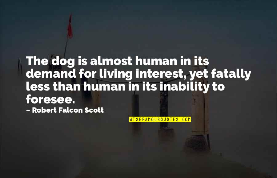 Foresee Quotes By Robert Falcon Scott: The dog is almost human in its demand
