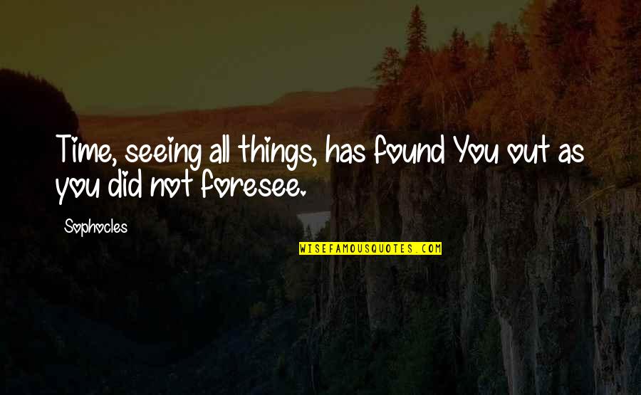 Foresee Quotes By Sophocles: Time, seeing all things, has found You out