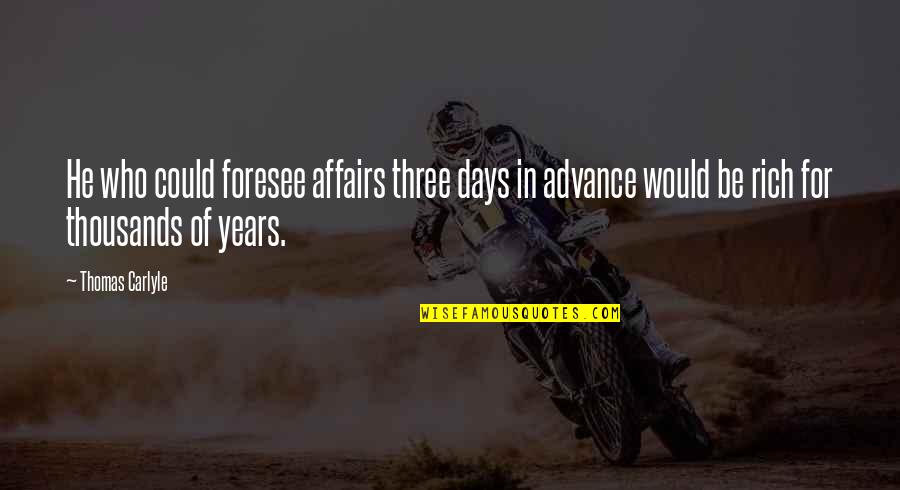 Foresee Quotes By Thomas Carlyle: He who could foresee affairs three days in
