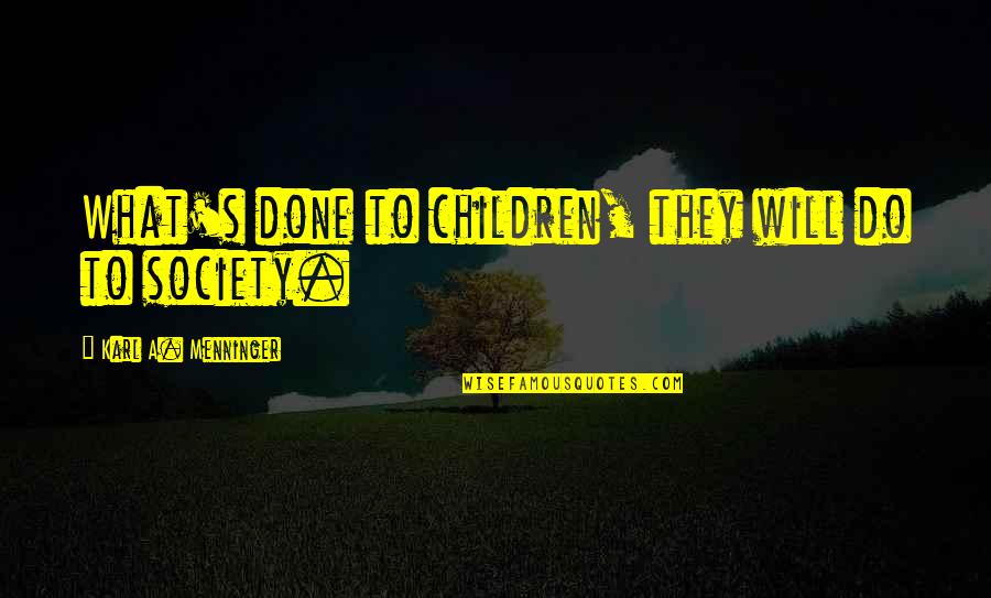 Foresee Synonym Quotes By Karl A. Menninger: What's done to children, they will do to Foresee Synonym Quotes By Karl A. Menninger: What's done to children, they will do to