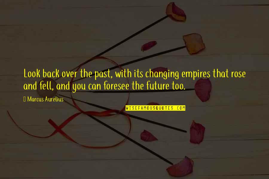 Foresee The Future Quotes By Marcus Aurelius: Look back over the past, with its changing