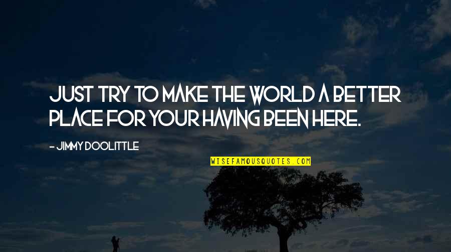 Foreseehome Quotes By Jimmy Doolittle: Just try to make the world a better