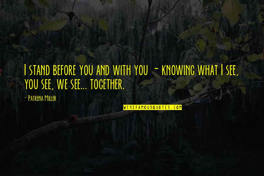 Foreseehome Quotes By Patrena Miller: I stand before you and with you -