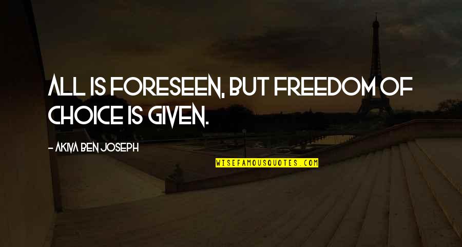 Foreseen Quotes By Akiva Ben Joseph: All is foreseen, but freedom of choice is