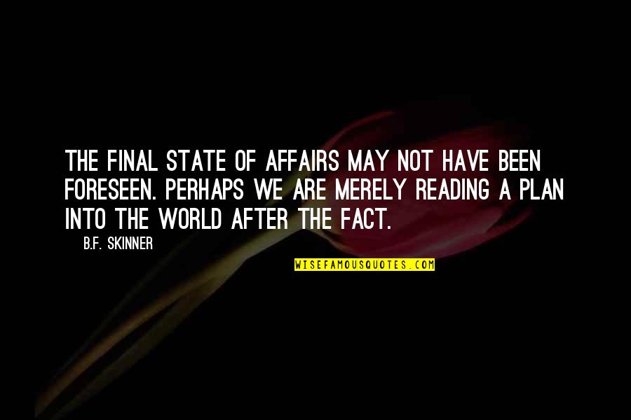 Foreseen Quotes By B.F. Skinner: The final state of affairs may not have