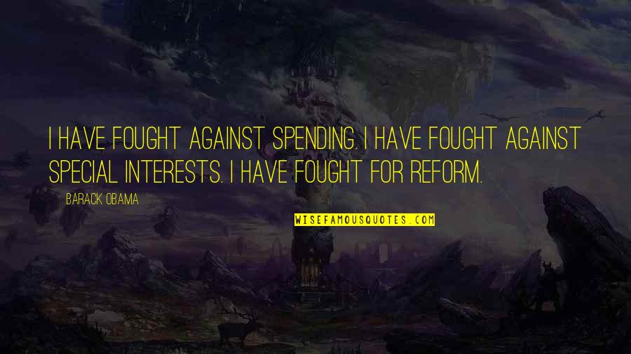 Foreseen Quotes By Barack Obama: I have fought against spending. I have fought