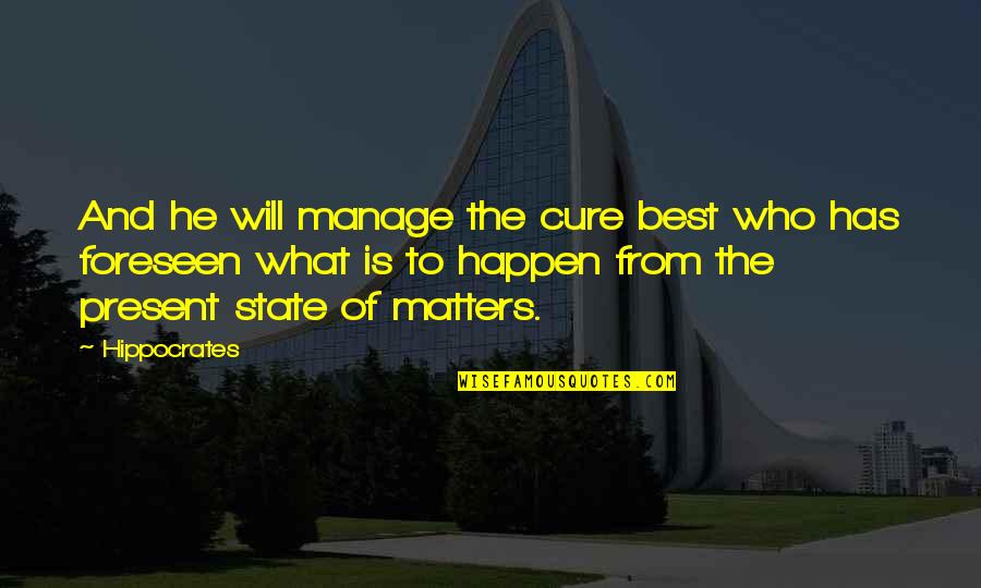 Foreseen Quotes By Hippocrates: And he will manage the cure best who