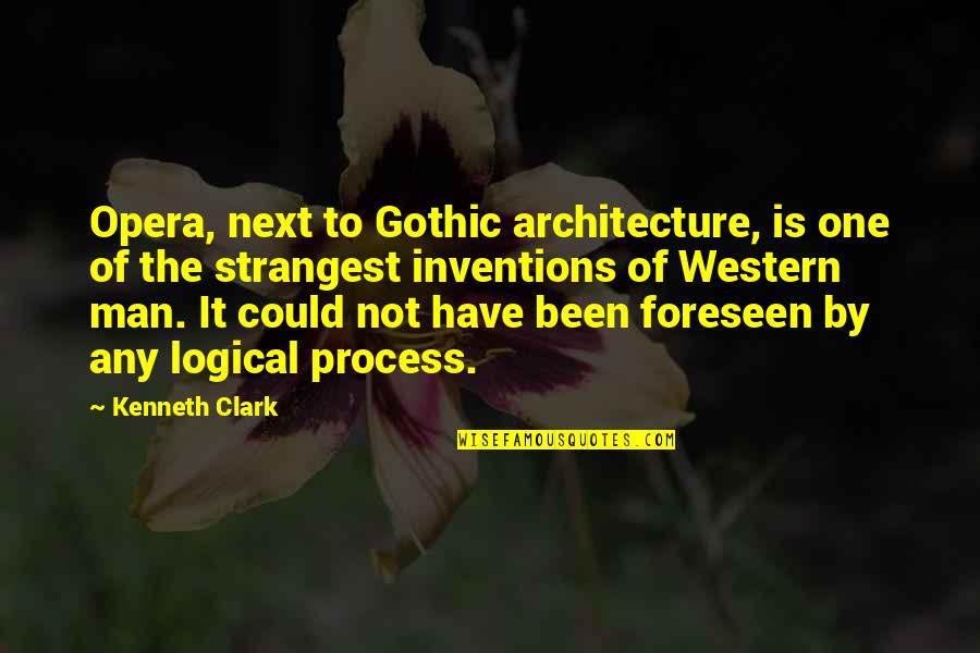 Foreseen Quotes By Kenneth Clark: Opera, next to Gothic architecture, is one of