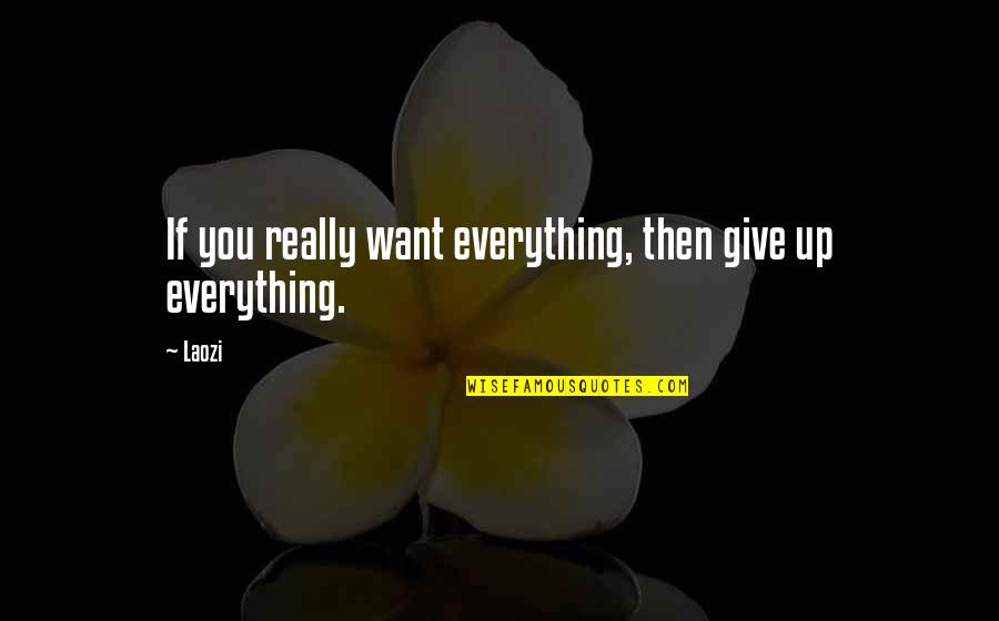 Foresees Quotes By Laozi: If you really want everything, then give up