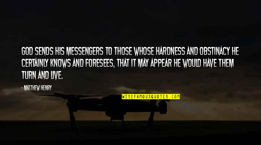 Foresees Quotes By Matthew Henry: God sends his messengers to those whose hardness