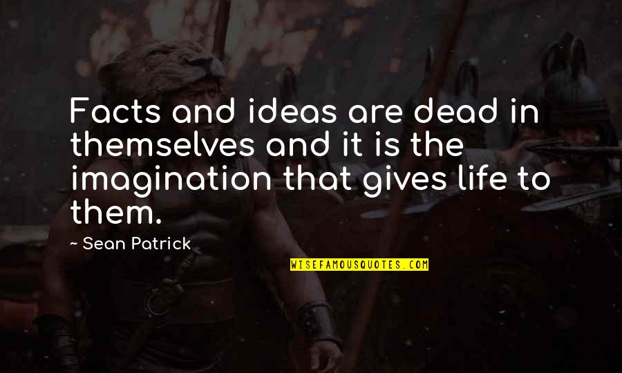 Foresees Quotes By Sean Patrick: Facts and ideas are dead in themselves and