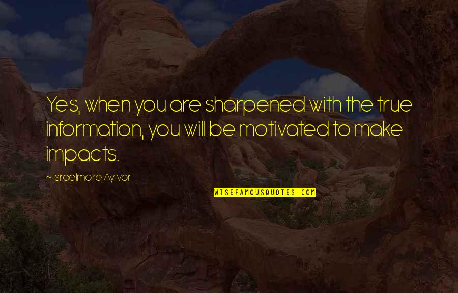 Foreseeson Quotes By Israelmore Ayivor: Yes, when you are sharpened with the true