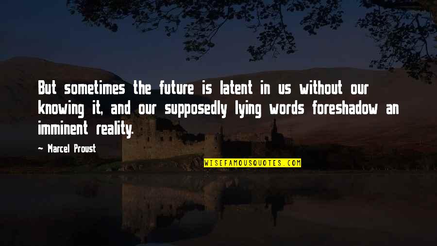 Foreshadow Quotes By Marcel Proust: But sometimes the future is latent in us