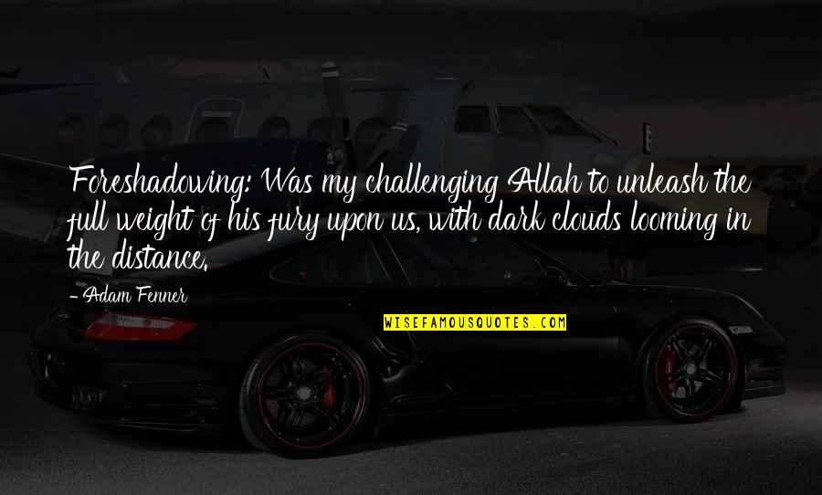 Foreshadowing Quotes By Adam Fenner: Foreshadowing: Was my challenging Allah to unleash the