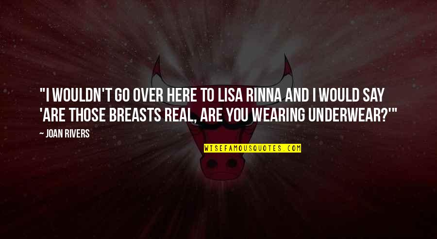 Foreshadowing Quotes By Joan Rivers: "I wouldn't go over here to Lisa Rinna