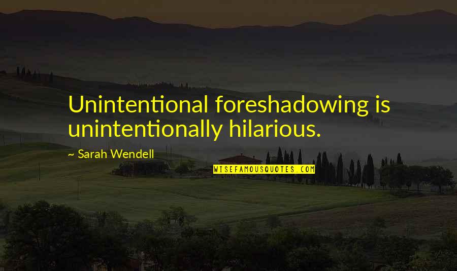 Foreshadowing Quotes By Sarah Wendell: Unintentional foreshadowing is unintentionally hilarious.
