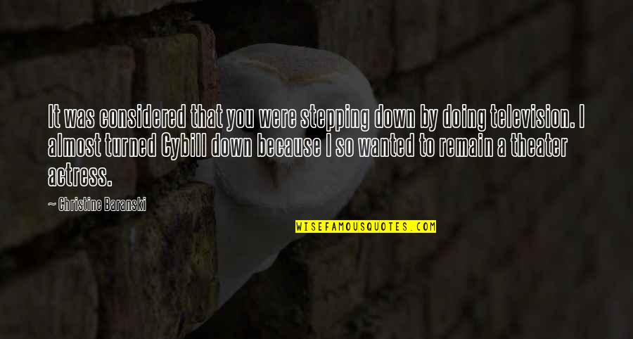Foreshortened Photography Quotes By Christine Baranski: It was considered that you were stepping down Foreshortened Photography Quotes By Christine Baranski: It was considered that you were stepping down