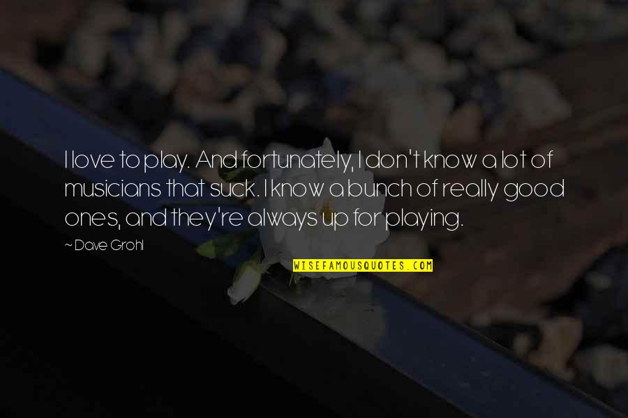 Foreshortened Photography Quotes By Dave Grohl: I love to play. And fortunately, I don't Foreshortened Photography Quotes By Dave Grohl: I love to play. And fortunately, I don't