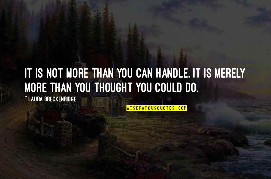 Foreshortened Photography Quotes By Laura Breckenridge: It is not more than you can handle. Foreshortened Photography Quotes By Laura Breckenridge: It is not more than you can handle.