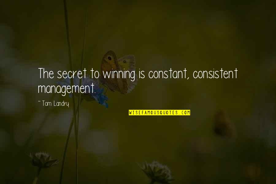 Foreshortened Photography Quotes By Tom Landry: The secret to winning is constant, consistent management.