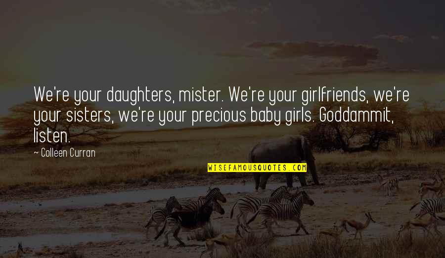 Foresight Hindsight Quotes By Colleen Curran: We're your daughters, mister. We're your girlfriends, we're