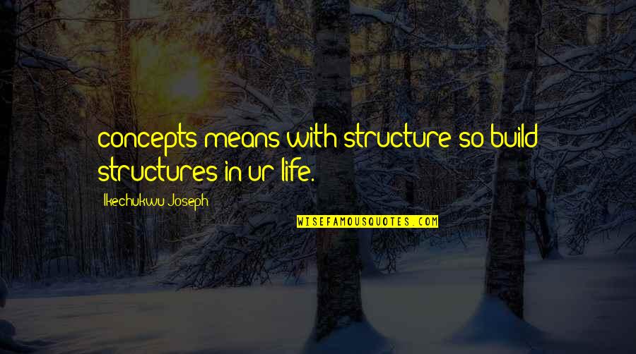 Foresight Hindsight Quotes By Ikechukwu Joseph: concepts means with structure so build structures in