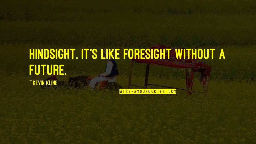 Foresight Hindsight Quotes By Kevin Kline: Hindsight. It's like foresight without a future.