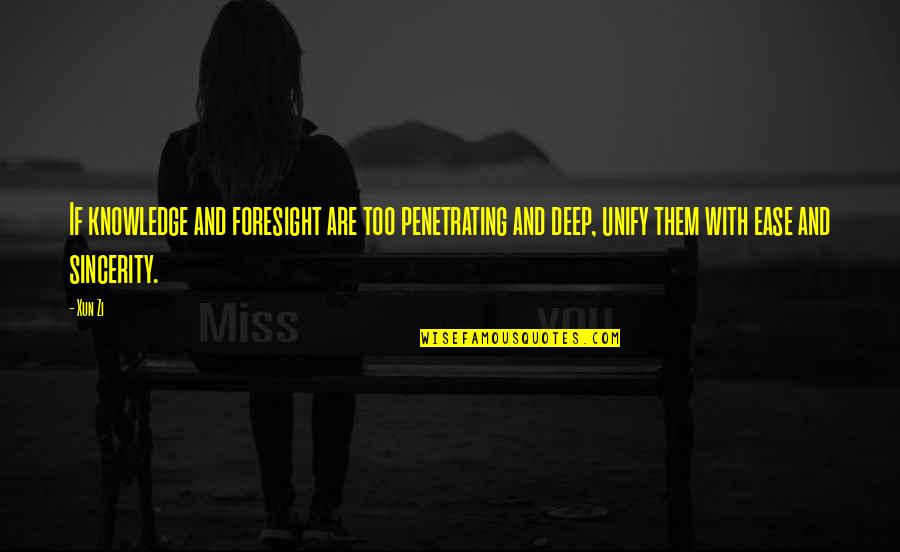 Foresight Quotes By Xun Zi: If knowledge and foresight are too penetrating and Foresight Quotes By Xun Zi: If knowledge and foresight are too penetrating and
